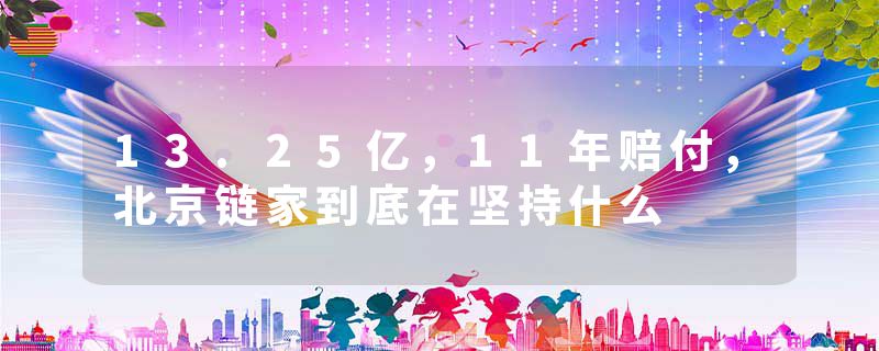 13.25亿，11年赔付，北京链家到底在坚持什么