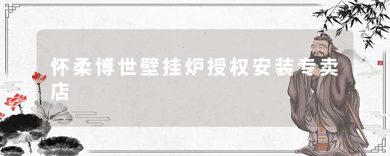怀柔博世壁挂炉授权安装专卖店