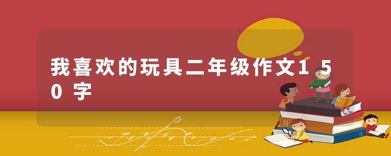 我喜欢的玩具二年级作文150字