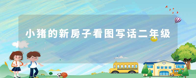 小猪的新房子看图写话二年级