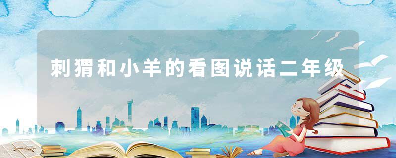 刺猬和小羊的看图说话二年级