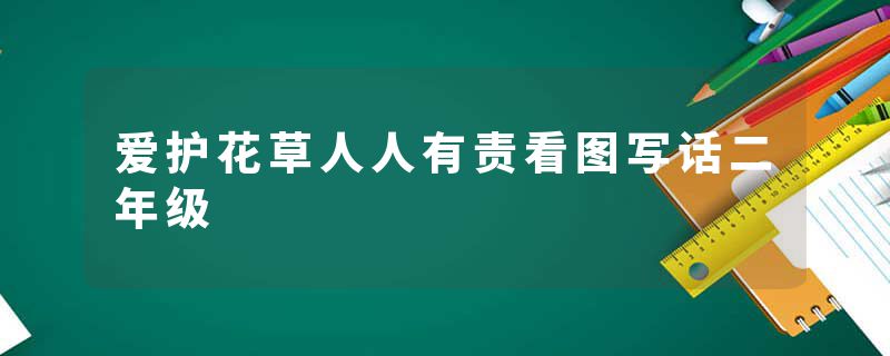 爱护花草人人有责看图写话二年级