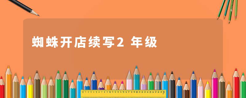 蜘蛛开店续写2年级