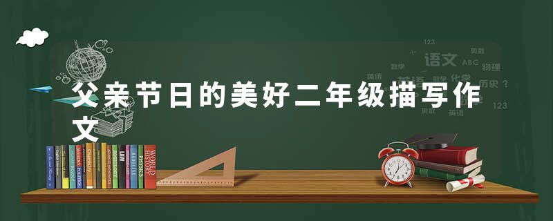 父亲节日的美好二年级描写作文