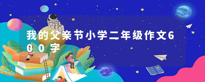 我的父亲节小学二年级作文600字