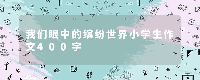 我们眼中的缤纷世界小学生作文400字