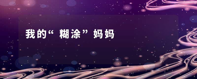 我的“糊涂”妈妈