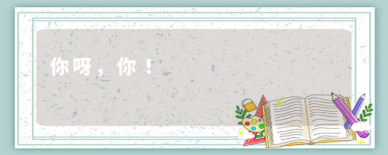 你呀，你！