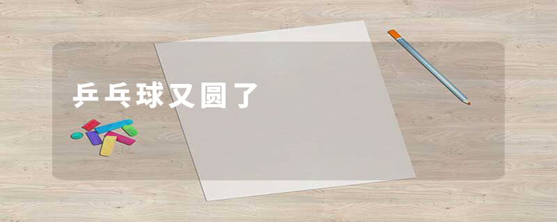 乒乓球又圆了