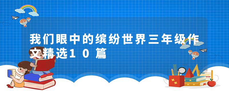 我们眼中的缤纷世界三年级作文精选10篇