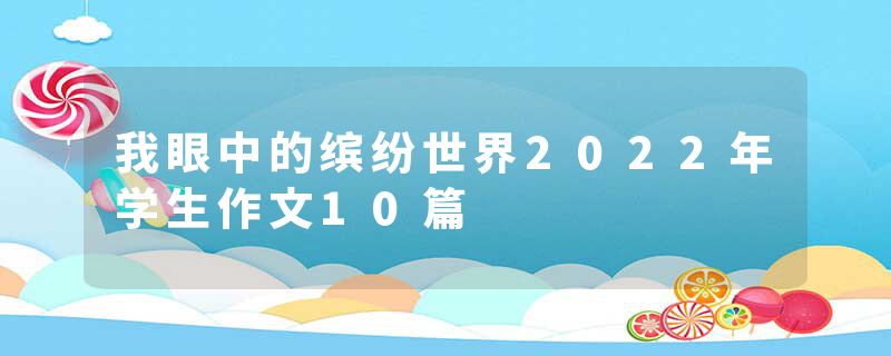 我眼中的缤纷世界2022年学生作文10篇