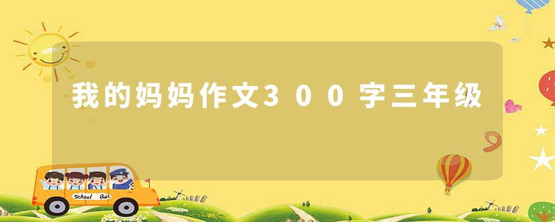 我的妈妈作文300字三年级