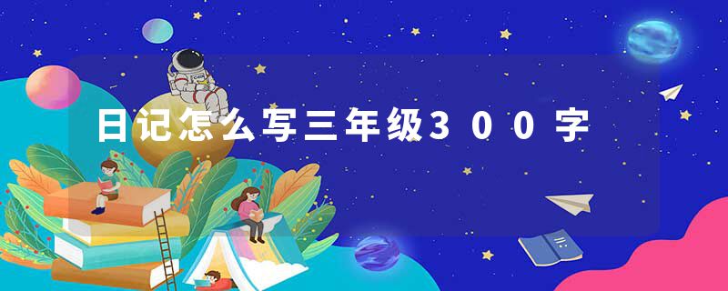日记怎么写三年级300字