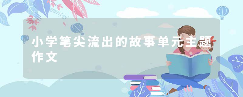 小学笔尖流出的故事单元主题作文