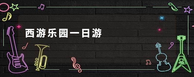 西游乐园一日游