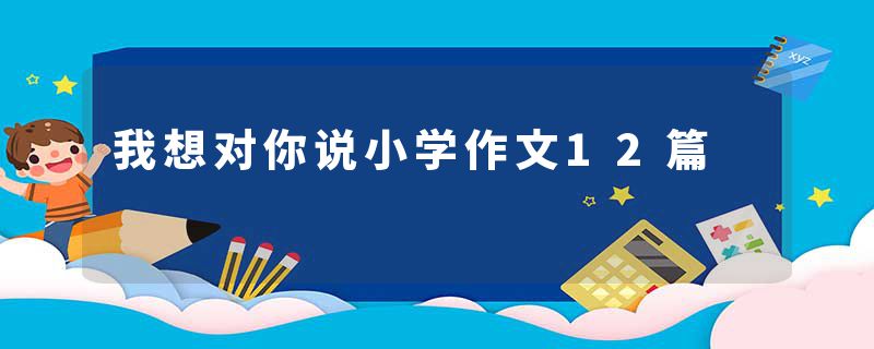 我想对你说小学作文12篇
