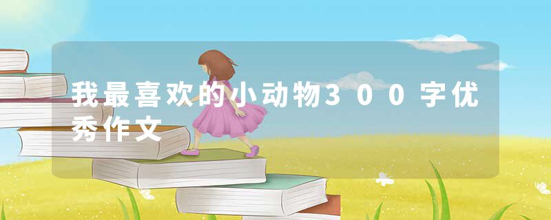 我最喜欢的小动物300字优秀作文
