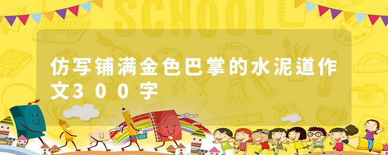 仿写铺满金色巴掌的水泥道作文300字