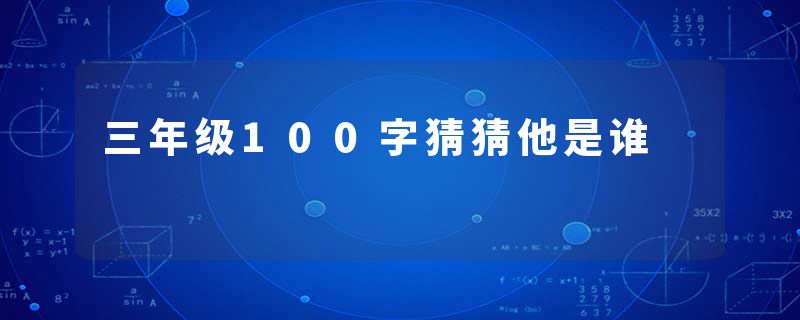 三年级100字猜猜他是谁