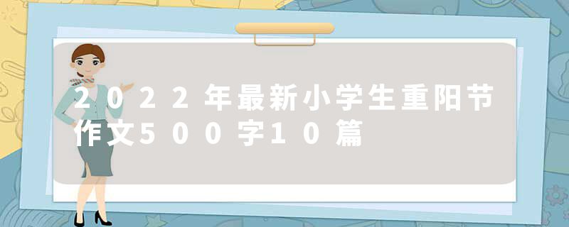 2022年最新小学生重阳节作文500字10篇