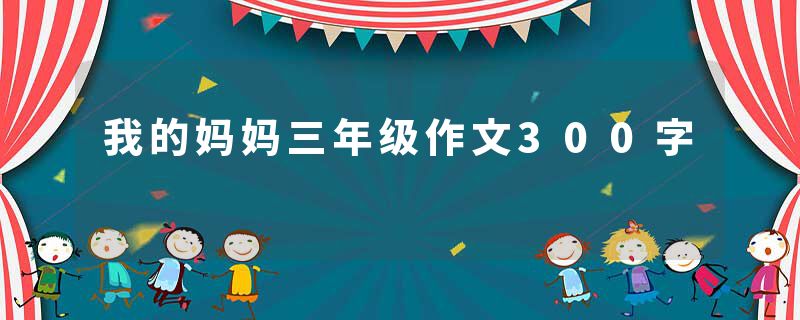 我的妈妈三年级作文300字