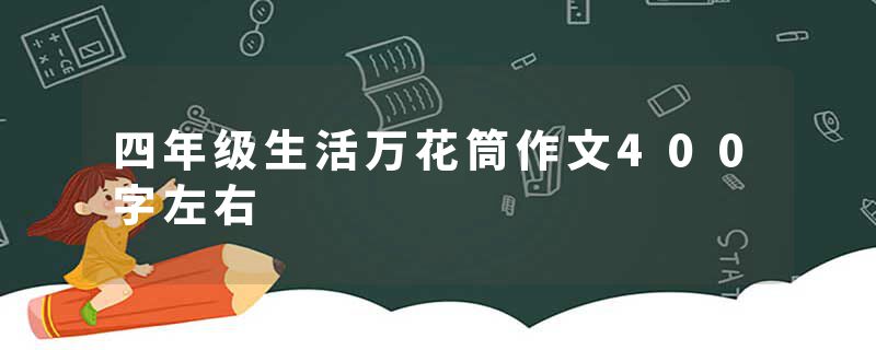 四年级生活万花筒作文400字左右