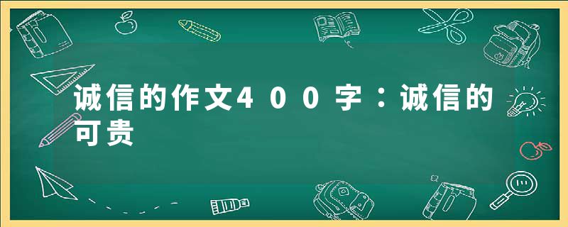诚信的作文400字：诚信的可贵
