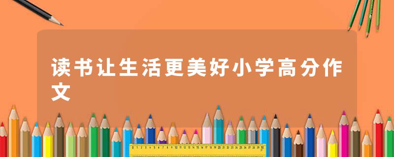 读书让生活更美好小学高分作文