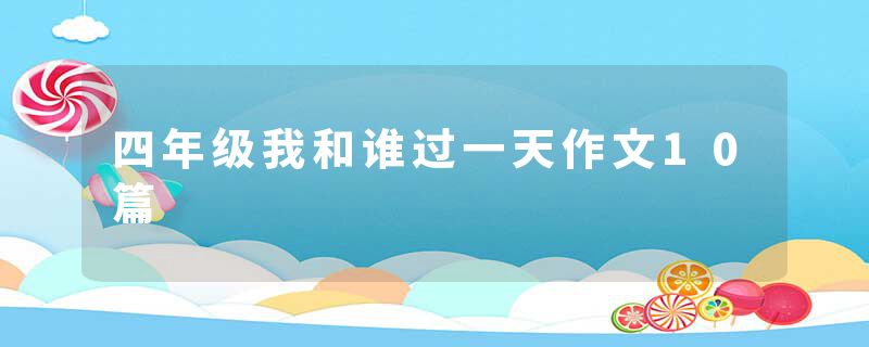 四年级我和谁过一天作文10篇