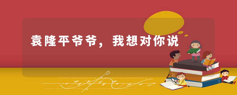 袁隆平爷爷,我想对你说