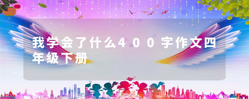 我学会了什么400字作文四年级下册