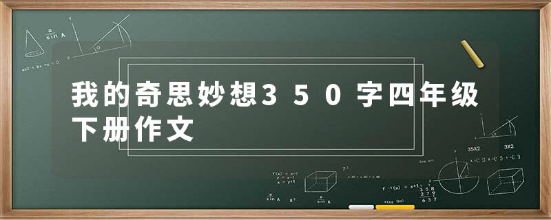 我的奇思妙想350字四年级下册作文