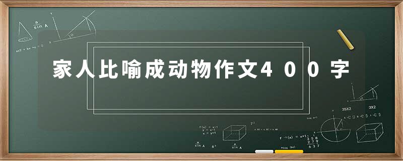 家人比喻成动物作文400字