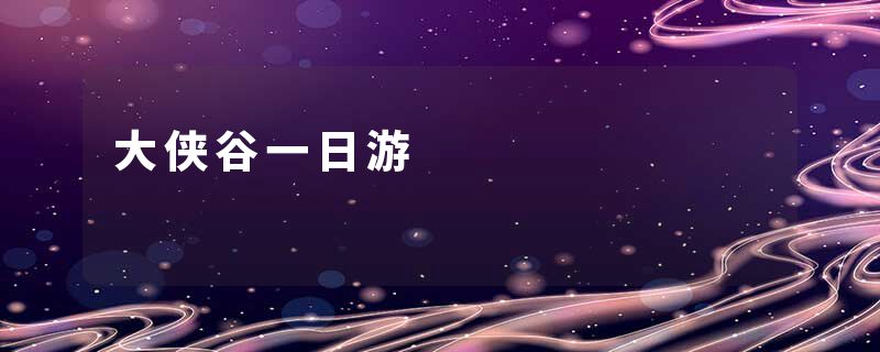 大侠谷一日游