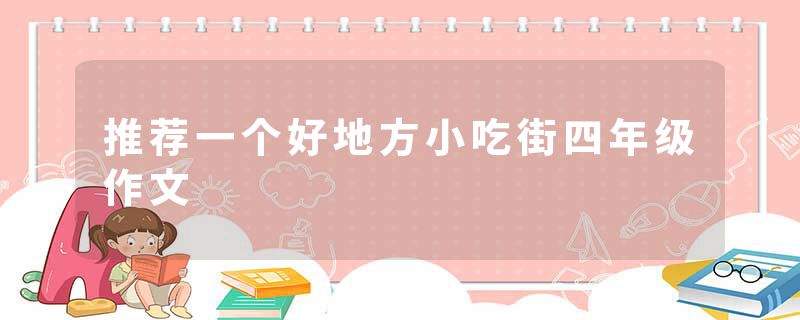 推荐一个好地方小吃街四年级作文