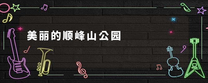 美丽的顺峰山公园