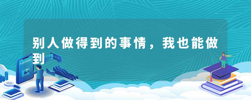 别人做得到的事情，我也能做到
