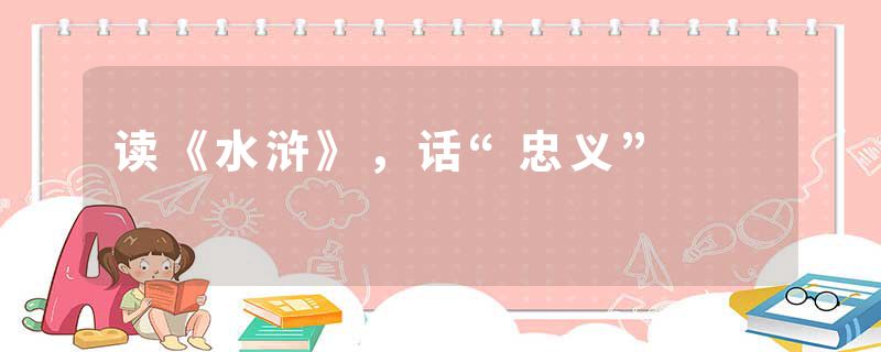 读《水浒》，话“忠义”