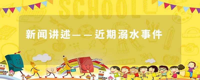 新闻讲述——近期溺水事件
