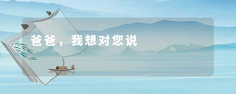 爸爸，我想对您说