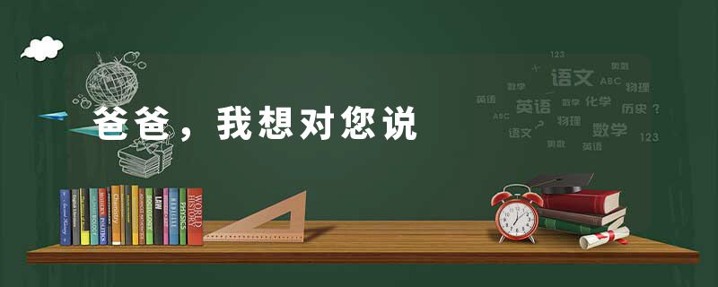 爸爸，我想对您说