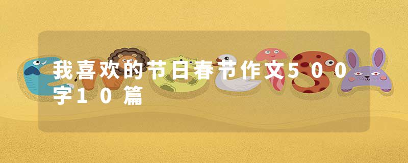 我喜欢的节日春节作文500字10篇