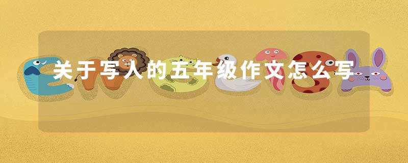 关于写人的五年级作文怎么写