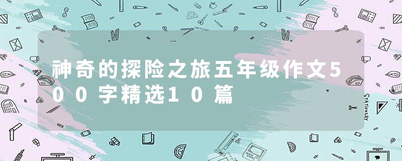 神奇的探险之旅五年级作文500字精选10篇