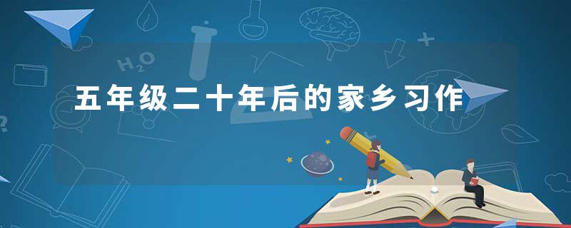 五年级二十年后的家乡习作