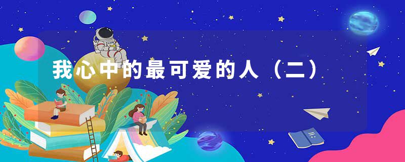 我心中的最可爱的人（二）