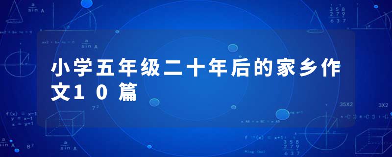 小学五年级二十年后的家乡作文10篇