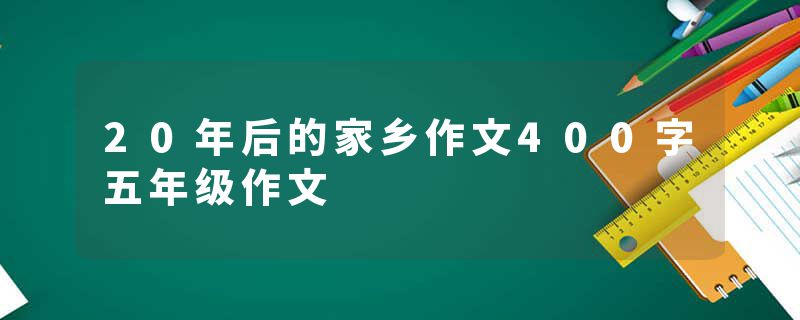 20年后的家乡作文400字五年级作文