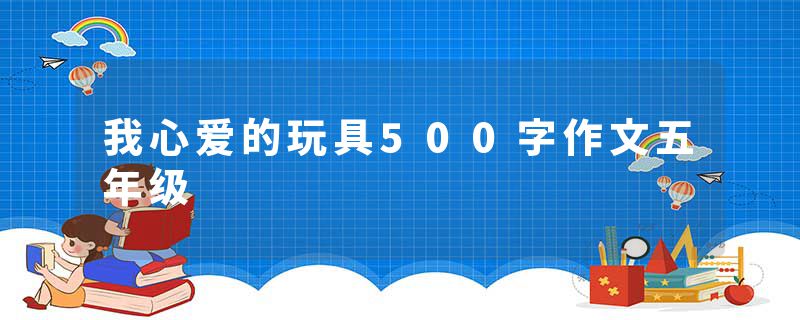 我心爱的玩具500字作文五年级