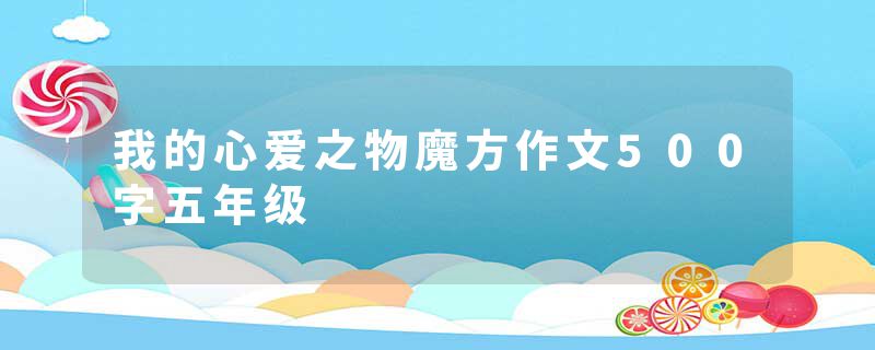 我的心爱之物魔方作文500字五年级